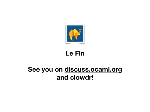 Le Fin
See you on discuss.ocaml.org
and clowdr!
