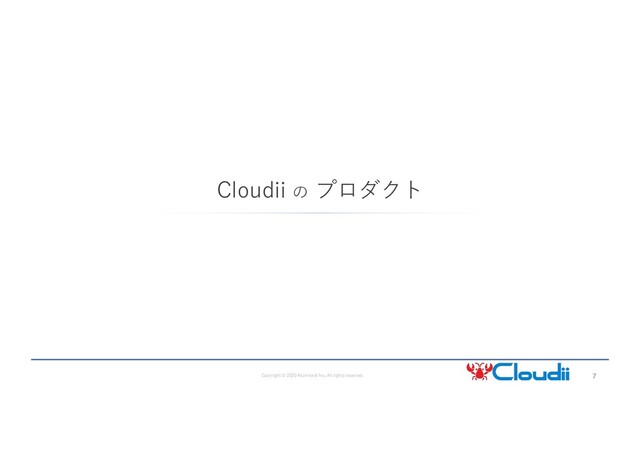 7
Copyright © 2020 Atomitech Inc. All rights reserved.
Cloudii の プロダクト
