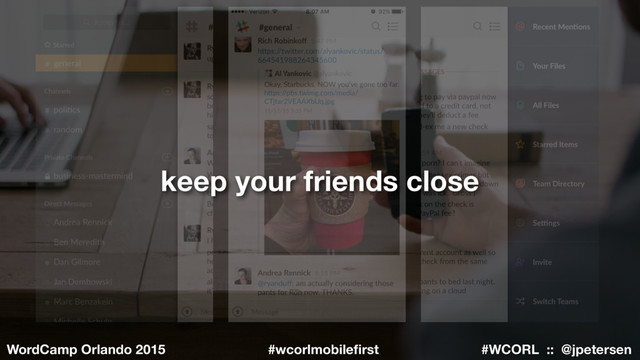 #WCORL :: @jpetersen
WordCamp Orlando 2015 #wcorlmobileﬁrst
keep your friends close
