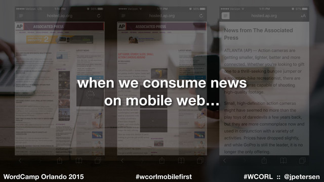 #WCORL :: @jpetersen
WordCamp Orlando 2015 #wcorlmobileﬁrst
when we consume news
on mobile web…
