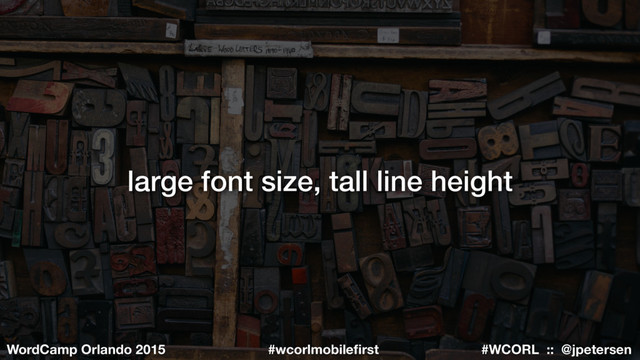 #WCORL :: @jpetersen
WordCamp Orlando 2015 #wcorlmobileﬁrst
large font size, tall line height
