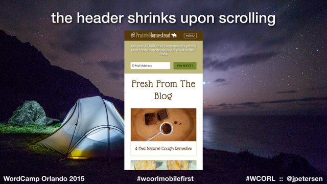 #WCORL :: @jpetersen
WordCamp Orlando 2015 #wcorlmobileﬁrst
the header shrinks upon scrolling
