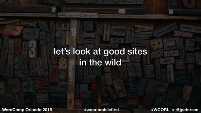 #WCORL :: @jpetersen
WordCamp Orlando 2015 #wcorlmobileﬁrst
let’s look at good sites
in the wild
