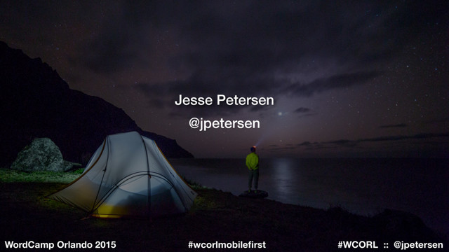 #WCORL :: @jpetersen
WordCamp Orlando 2015 #wcorlmobileﬁrst
Jesse Petersen
@jpetersen
