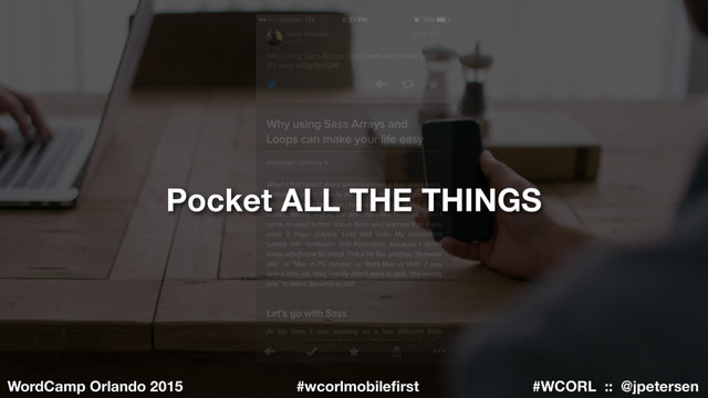 #WCORL :: @jpetersen
WordCamp Orlando 2015 #wcorlmobileﬁrst
Pocket ALL THE THINGS
