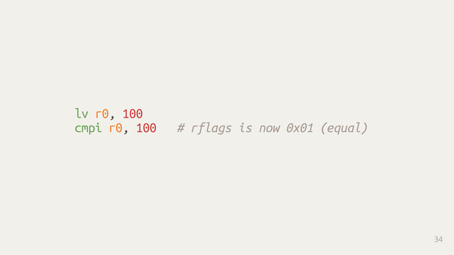 lv r0, 100
cmpi r0, 100 # rflags is now 0x01 (equal)
34
