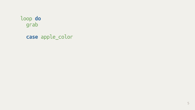 loop do
grab 
case apple_color
5
