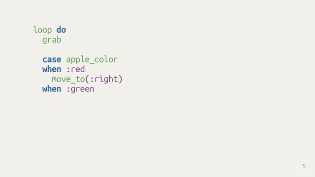 loop do
grab 
case apple_color
when :red
move_to(:right)
when :green
5
