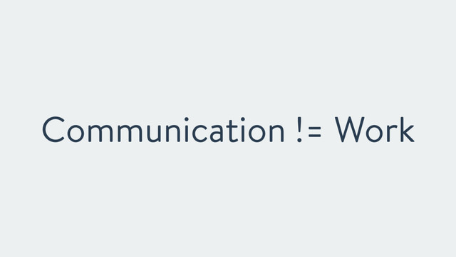 Communication != Work
