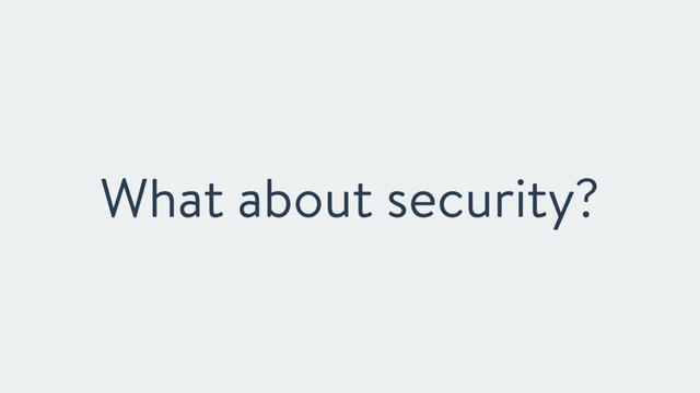 What about security?
