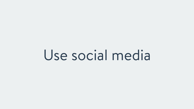 Use social media
