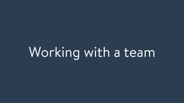 Working with a team
