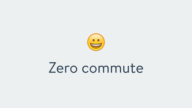 !
Zero commute
