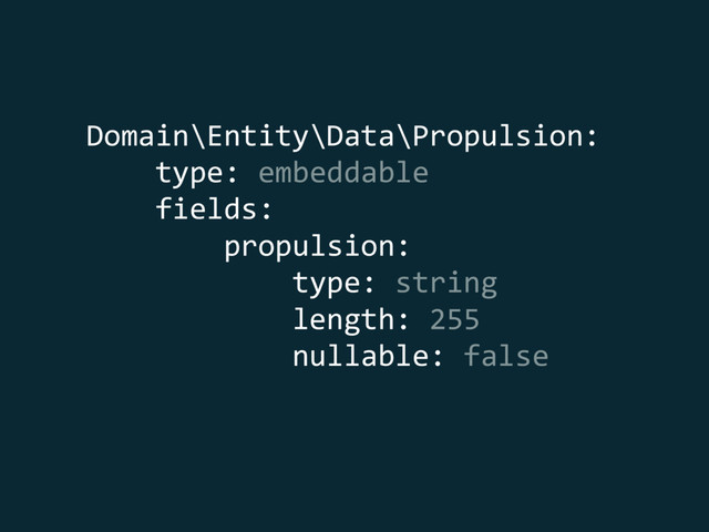 Domain\Entity\Data\Propulsion: 
type: embeddable 
fields: 
propulsion: 
type: string 
length: 255 
nullable: false

