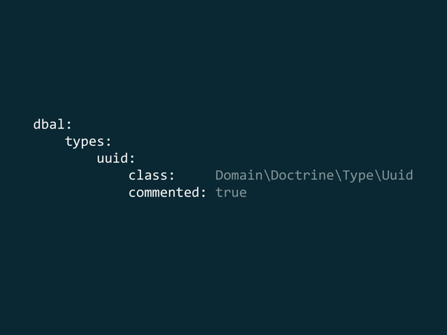 dbal: 
types: 
uuid: 
class: Domain\Doctrine\Type\Uuid 
commented: true
