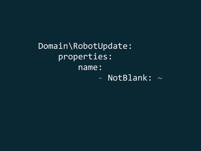 Domain\RobotUpdate: 
properties: 
name: 
- NotBlank: ~ 
 
 
