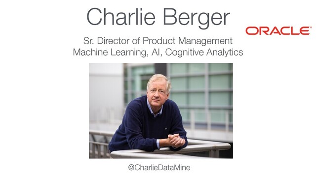 Charlie Berger
Sr. Director of Product Management
Machine Learning, AI, Cognitive Analytics
@CharlieDataMine
