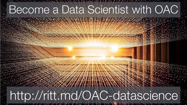 Become a Data Scientist with OAC
http://ritt.md/OAC-datascience
