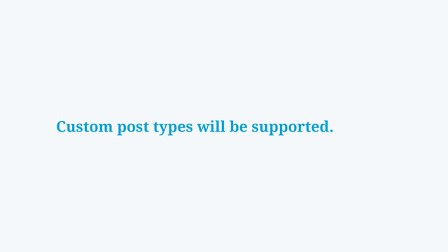 Custom post types will be supported.
