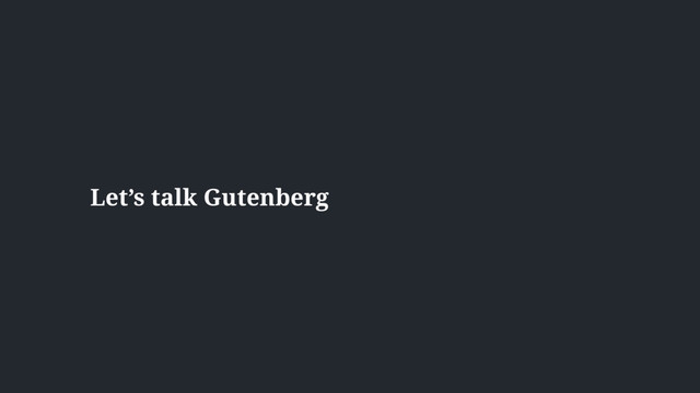 Let’s talk Gutenberg

