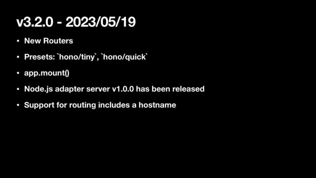 v3.2.0 - 2023/05/19
• New Routers
• Presets: `hono/tiny`, `hono/quick`
• app.mount()
• Node.js adapter server v1.0.0 has been released
• Support for routing includes a hostname
