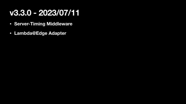 v3.3.0 - 2023/07/11
• Server-Timing Middleware
• Lambda@Edge Adapter
