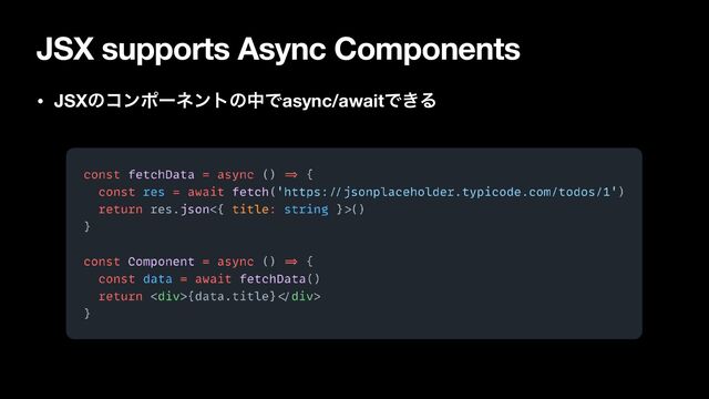 JSX supports Async Components
• JSXͷίϯϙʔωϯτͷதͰasync/awaitͰ͖Δ
