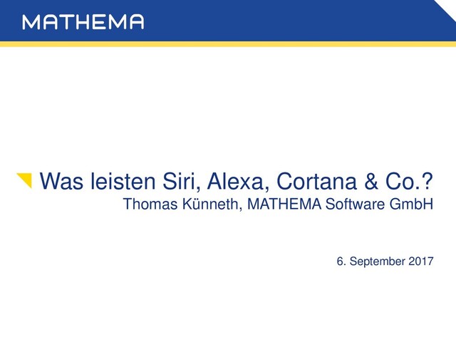 6. September 2017
Was leisten Siri, Alexa, Cortana & Co.?
Thomas Künneth, MATHEMA Software GmbH
