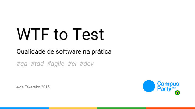 WTF to Test
Qualidade de software na prática
4 de Fevereiro 2015
#qa #tdd #agile #ci #dev
