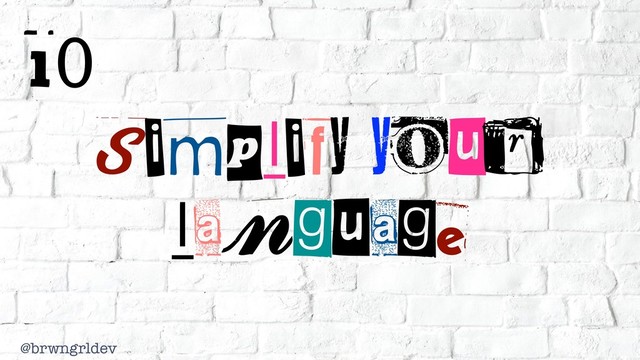 @brwngrldev
10
Simplify your
language
