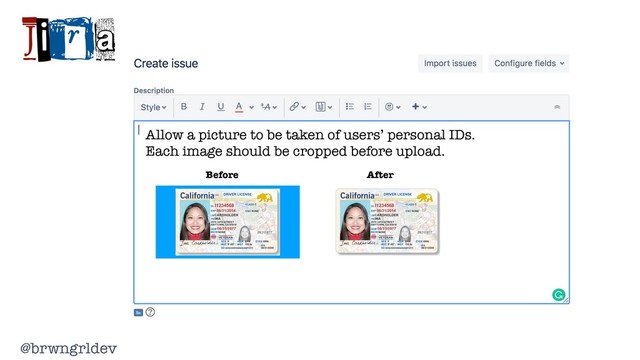 @brwngrldev
Jira
Allow a picture to be taken of users’ personal IDs.
Each image should be cropped before upload.
Before After
