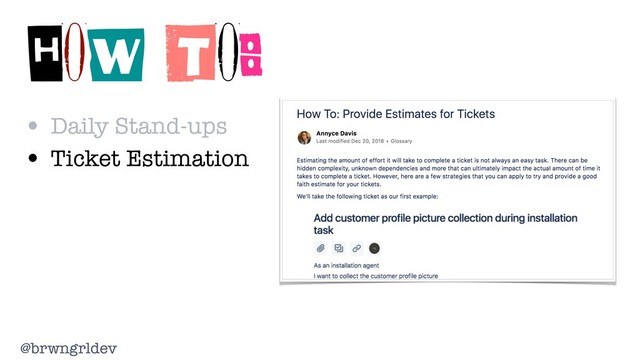@brwngrldev
HOW TO:
• Daily Stand-ups
• Ticket Estimation
