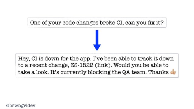 @brwngrldev
One of your code changes broke CI, can you ﬁx it?
Hey, CI is down for the app. I’ve been able to track it down
to a recent change, ZS-1822 (link). Would you be able to
take a look. It’s currently blocking the QA team. Thanks #
