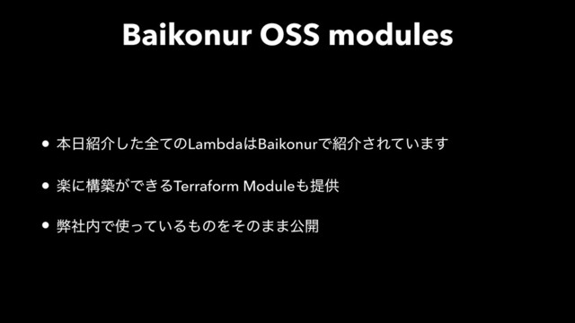 Baikonur OSS modules
• ຊ೔঺հͨ͠શͯͷLambda͸BaikonurͰ঺հ͞Ε͍ͯ·͢
• ָʹߏங͕Ͱ͖ΔTerraform Module΋ఏڙ
• ฐࣾ಺Ͱ࢖͍ͬͯΔ΋ͷΛͦͷ··ެ։
