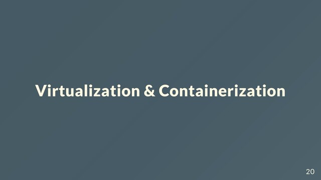 Virtualization & Containerization
20
