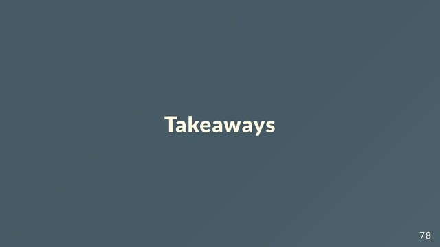 Takeaways
78
