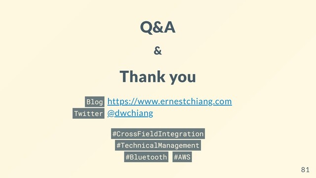 Q&A
&
Thank you
Blog https://www.ernestchiang.com
Twitter @dwchiang
#CrossFieldIntegration
#TechnicalManagement
#Bluetooth #AWS
81
