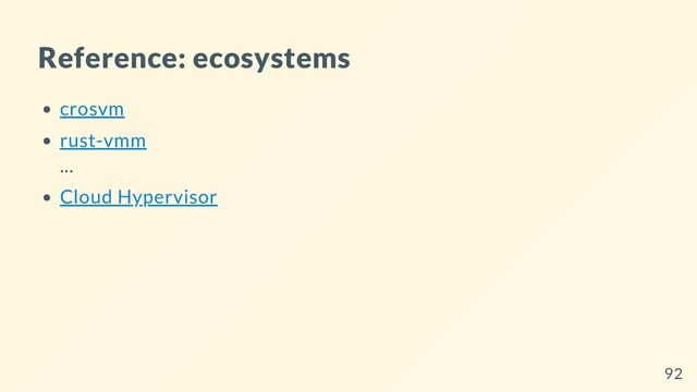 Reference: ecosystems
crosvm
rust-vmm
...
Cloud Hypervisor
92
