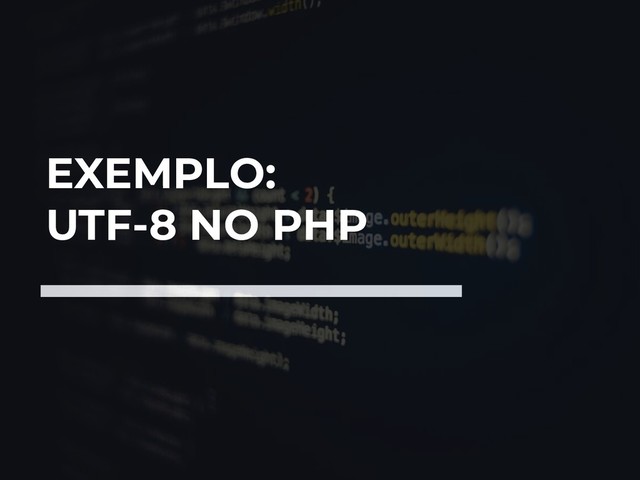 EXEMPLO:
UTF-8 NO PHP
