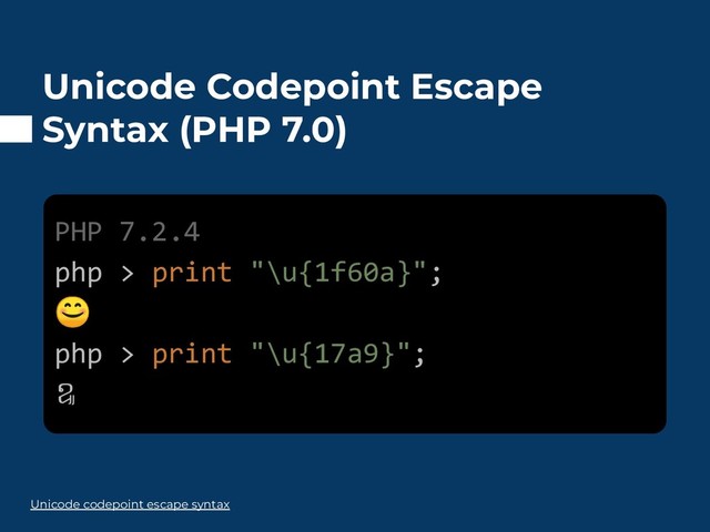 Unicode Codepoint Escape
Syntax (PHP 7.0)
PHP 7.2.4
php > print "\u{1f60a}";

php > print "\u{17a9}";
ឩ
Unicode codepoint escape syntax
