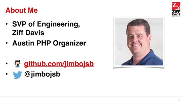 About Me
• SVP of Engineering, 
Ziff Davis
• Austin PHP Organizer
• github.com/jimbojsb
• @jimbojsb
2
