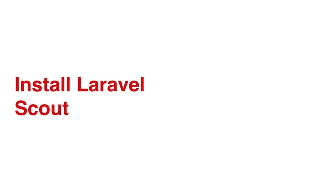 Install Laravel
Scout
