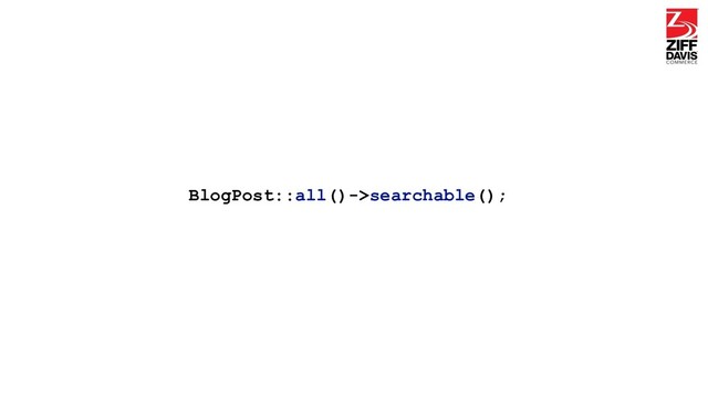 BlogPost::all()->searchable();
