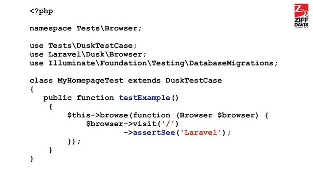 browse(function (Browser $browser) {
$browser->visit('/')
->assertSee('Laravel');
});
}
}
