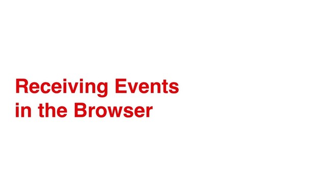 Receiving Events
in the Browser
