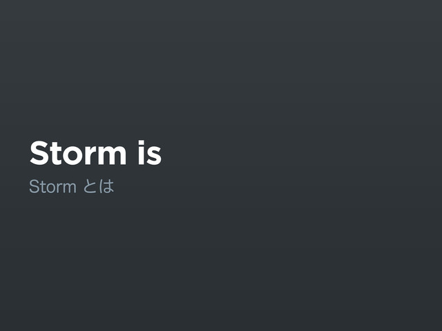Storm is
4UPSNͱ͸
