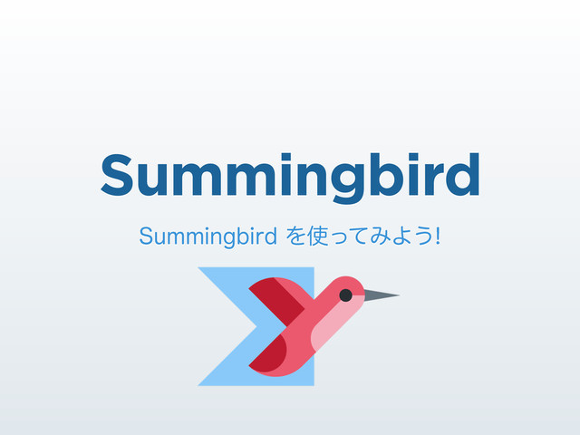 Summingbird
4VNNJOHCJSEΛ࢖ͬͯΈΑ͏
