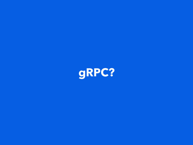 gRPC?
