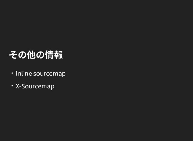 その他の情報
・inline sourcemap
・X-Sourcemap
