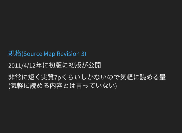 規格(Source Map Revision 3)
2011/4/12
年に初版に初版が公開
非常に短く実質7p
くらいしかないので気軽に読める量
(
気軽に読める内容とは言っていない)
